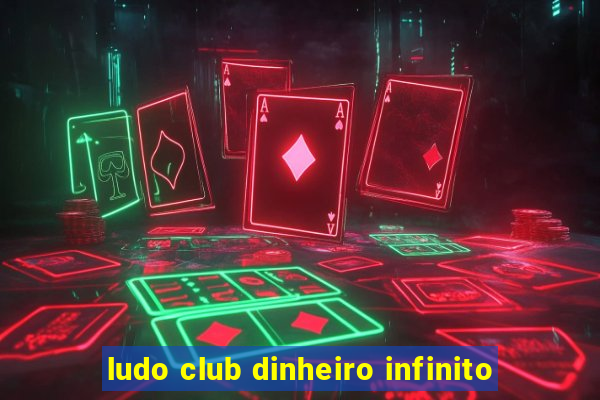 ludo club dinheiro infinito